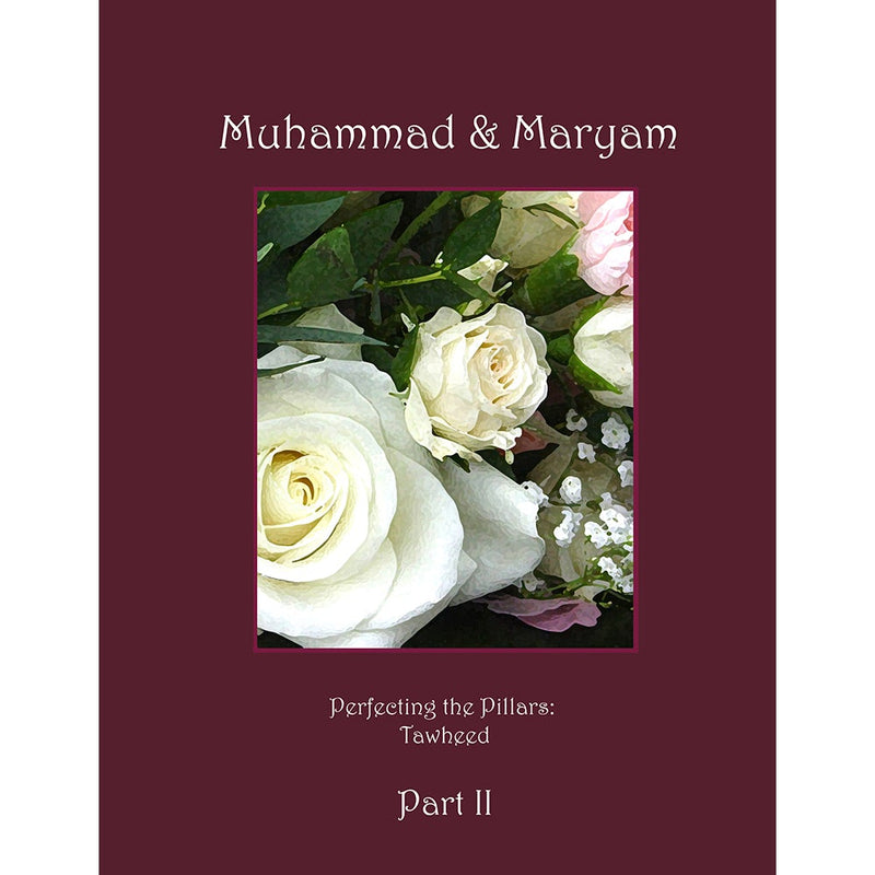 Perfecting the Pillars Series - Tawheed: Muhammad & Maryam Part 2