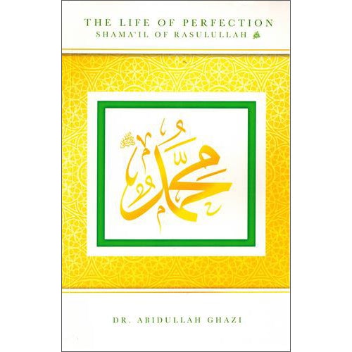 The Life of Perfection Shamail of Rasulullah