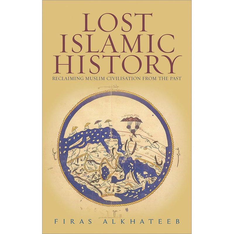 Lost Islamic History: Reclaiming Muslim Civilisation from the Past