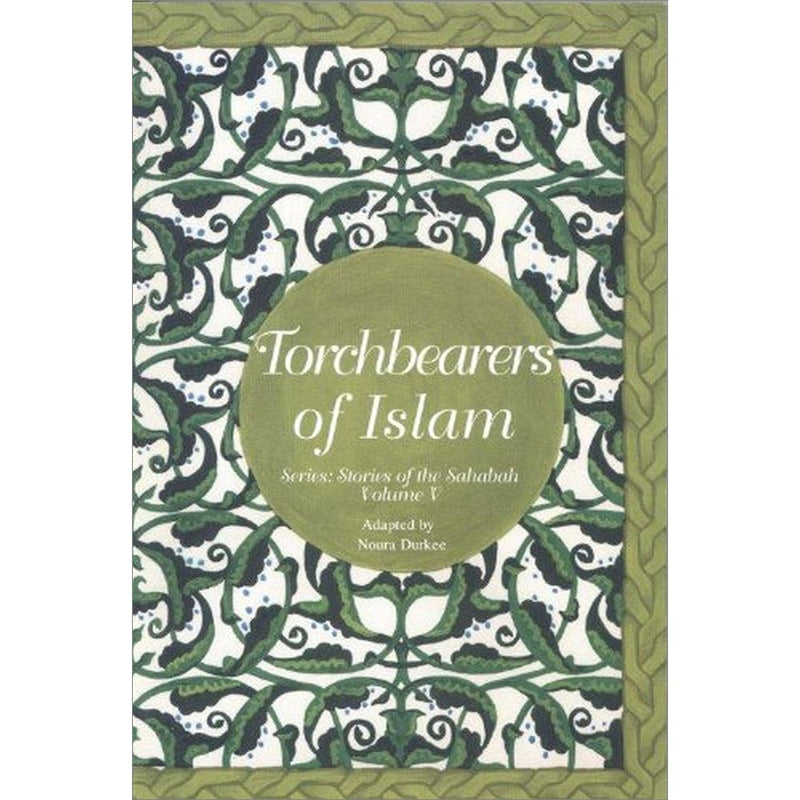 The Stories of the Sahaba - Torchbearers of Islam: Volume 5